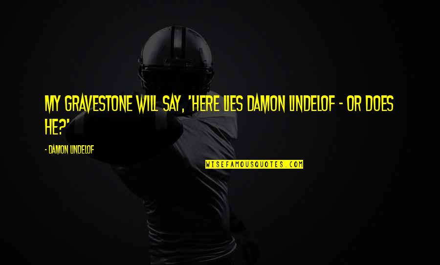 I Am Here And You're There Quotes By Damon Lindelof: My gravestone will say, 'Here Lies Damon Lindelof