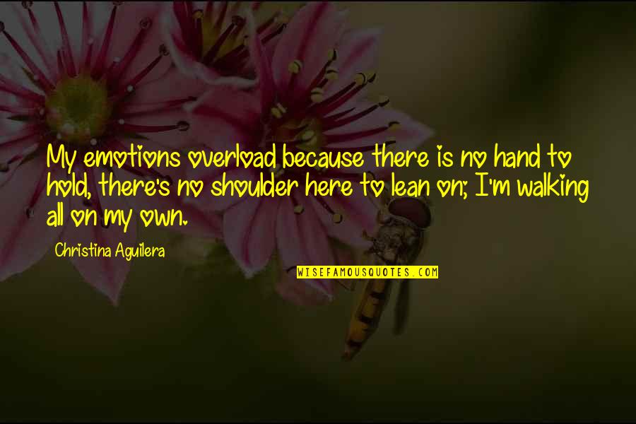 I Am Here Because Of You Quotes By Christina Aguilera: My emotions overload because there is no hand
