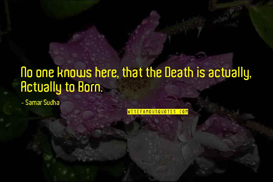 I Am Here Best Quotes By Samar Sudha: No one knows here, that the Death is