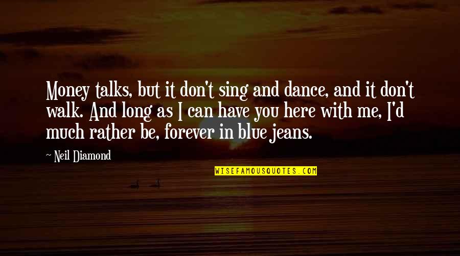 I Am Here For You Forever Quotes By Neil Diamond: Money talks, but it don't sing and dance,