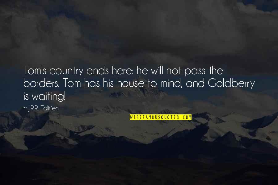 I Am Here For You Quotes By J.R.R. Tolkien: Tom's country ends here: he will not pass I Am Here For You Quotes By J.R.R. Tolkien: Tom's country ends here: he will not pass