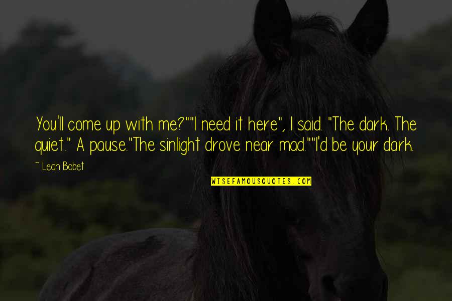 I Am Here If You Need Me Quotes By Leah Bobet: You'll come up with me?""I need it here",