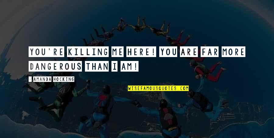 I Am Here Quotes By Amanda Hocking: You're killing me here! You are far more