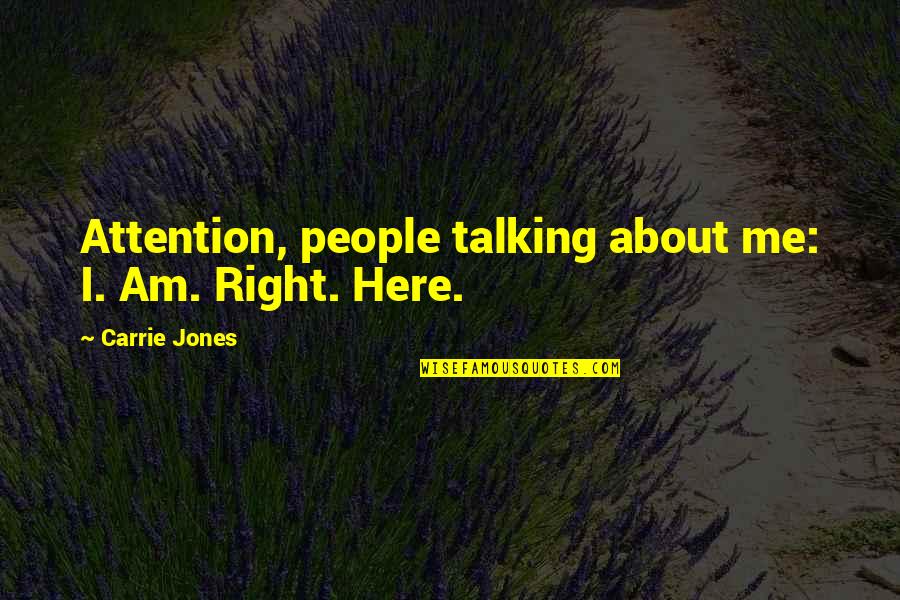 I Am Here Quotes By Carrie Jones: Attention, people talking about me: I. Am. Right.