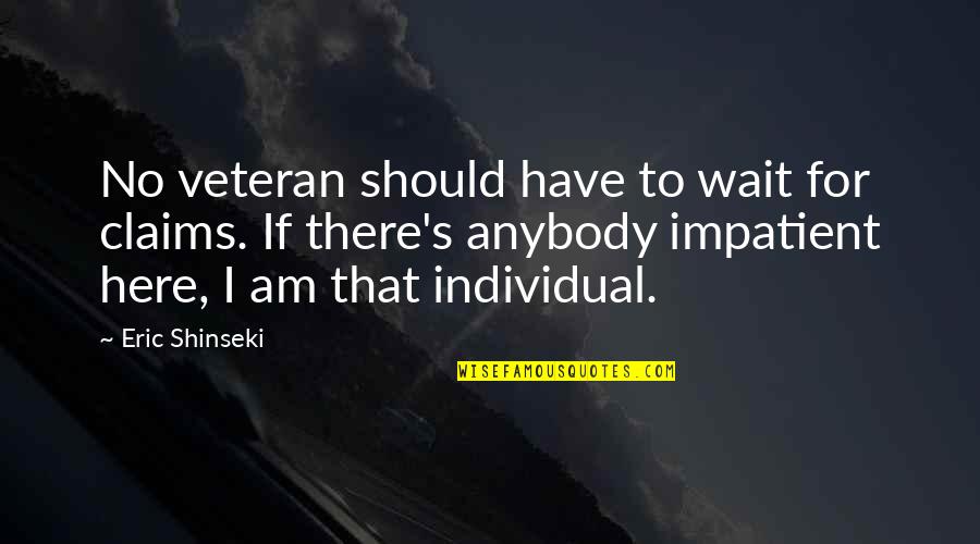I Am Here Quotes By Eric Shinseki: No veteran should have to wait for claims. I Am Here Quotes By Eric Shinseki: No veteran should have to wait for claims.