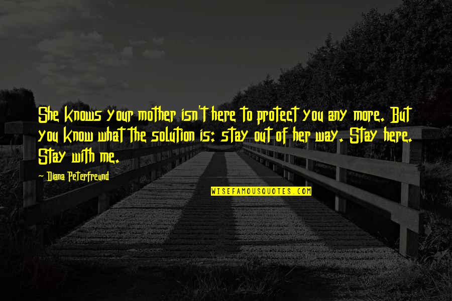 I Am Here To Stay Quotes By Diana Peterfreund: She knows your mother isn't here to protect