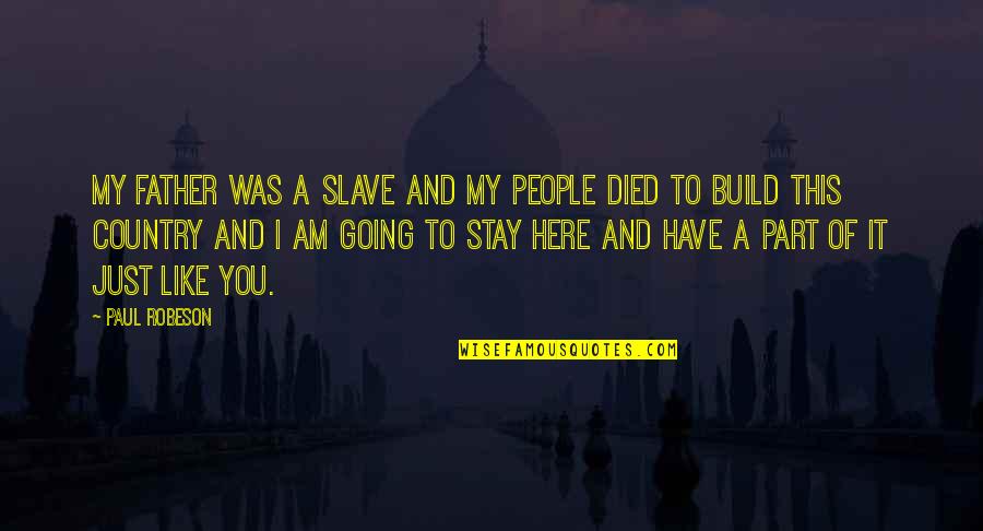 I Am Here To Stay Quotes By Paul Robeson: My father was a slave and my people
