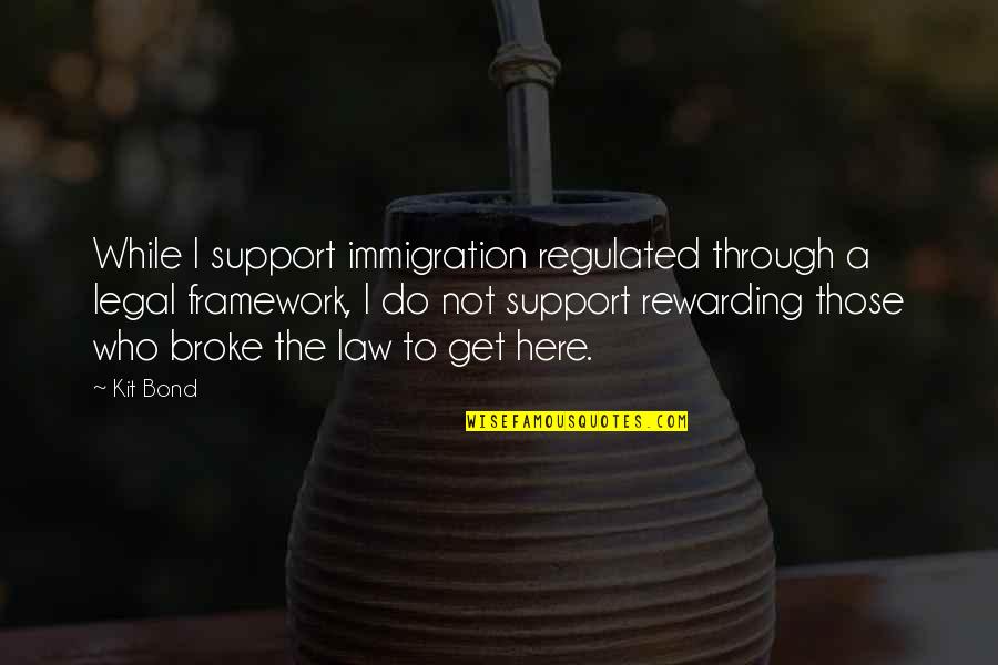 I Am Here To Support You Quotes By Kit Bond: While I support immigration regulated through a legal