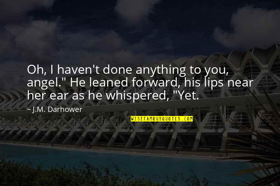 I Am His Angel Quotes By J.M. Darhower: Oh, I haven't done anything to you, angel."
