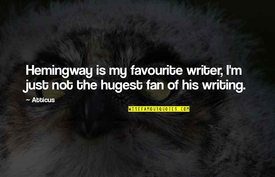 I Am His Fan Quotes By Atticus: Hemingway is my favourite writer, I'm just not