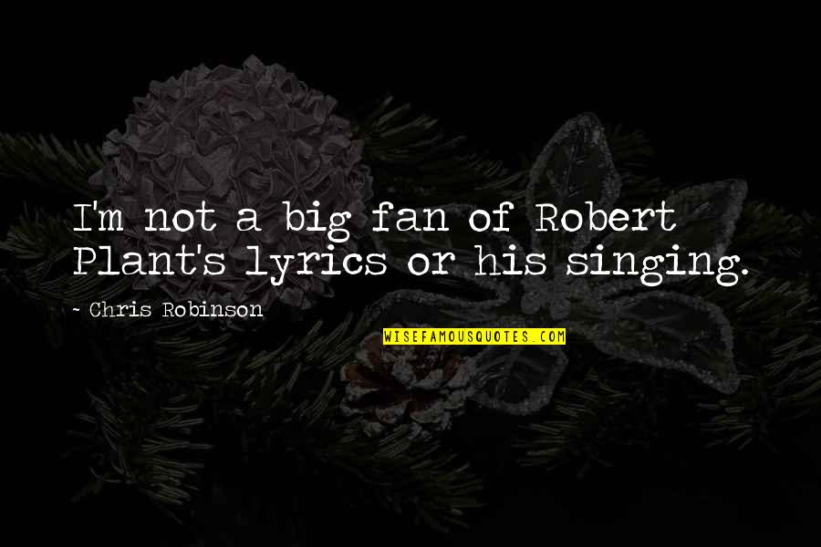 I Am His Fan Quotes By Chris Robinson: I'm not a big fan of Robert Plant's