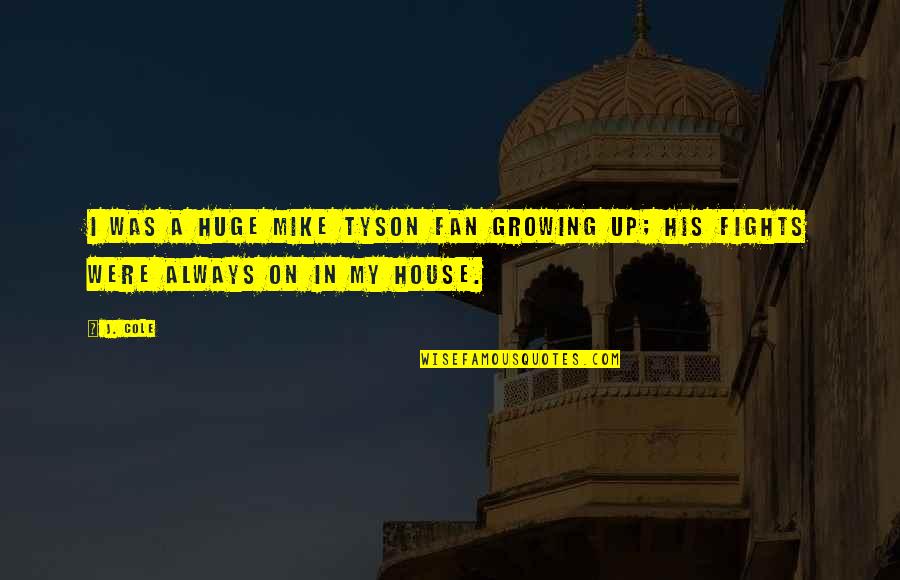 I Am His Fan Quotes By J. Cole: I was a huge Mike Tyson fan growing