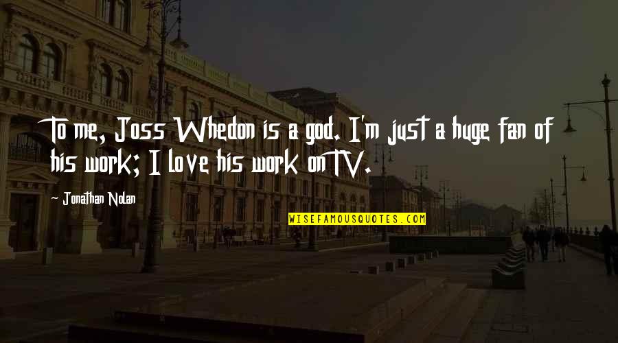 I Am His Fan Quotes By Jonathan Nolan: To me, Joss Whedon is a god. I'm