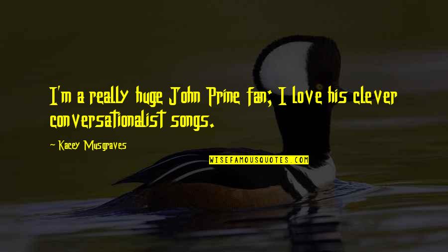 I Am His Fan Quotes By Kacey Musgraves: I'm a really huge John Prine fan; I