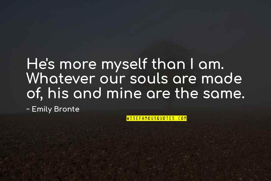 I Am His Love Quotes By Emily Bronte: He's more myself than I am. Whatever our