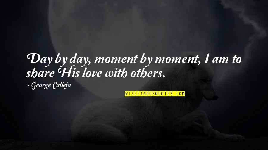 I Am His Love Quotes By George Calleja: Day by day, moment by moment, I am I Am His Love Quotes By George Calleja: Day by day, moment by moment, I am