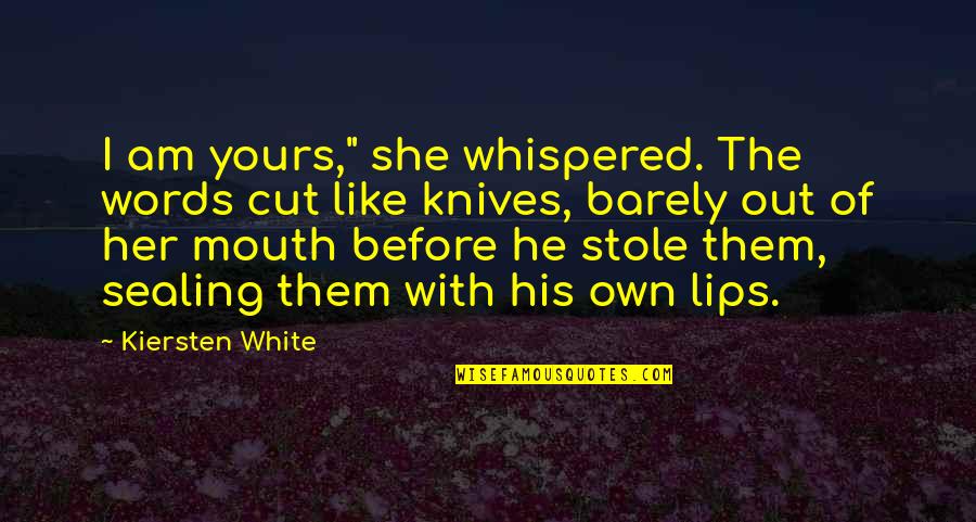 I Am His Love Quotes By Kiersten White: I am yours," she whispered. The words cut