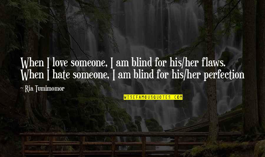 I Am His Love Quotes By Ria Tumimomor: When I love someone, I am blind for