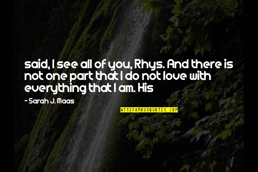I Am His Love Quotes By Sarah J. Maas: said, I see all of you, Rhys. And