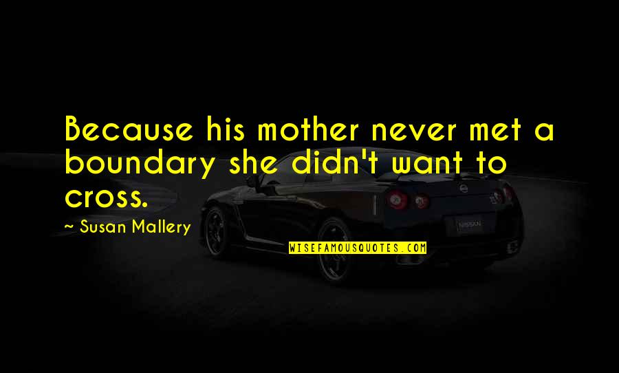 I Am His Mother Quotes By Susan Mallery: Because his mother never met a boundary she