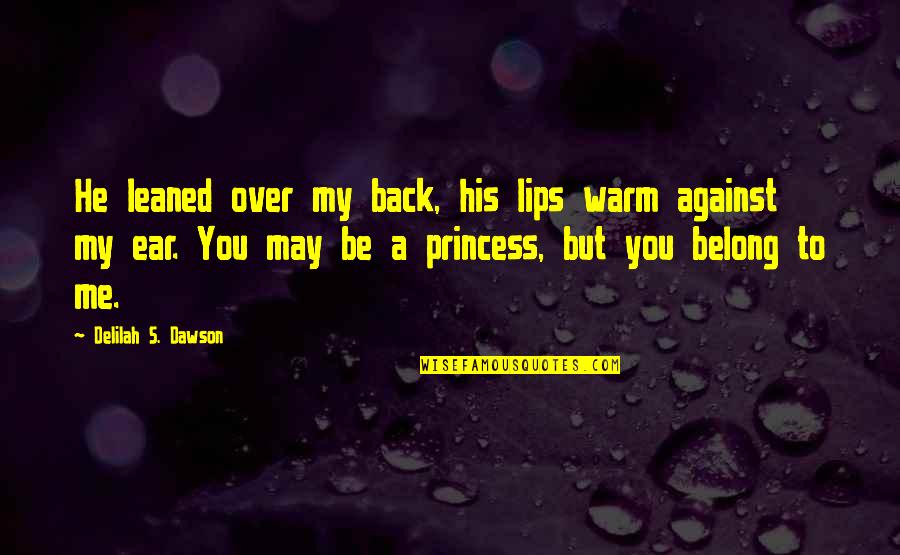 I Am His Princess Quotes By Delilah S. Dawson: He leaned over my back, his lips warm