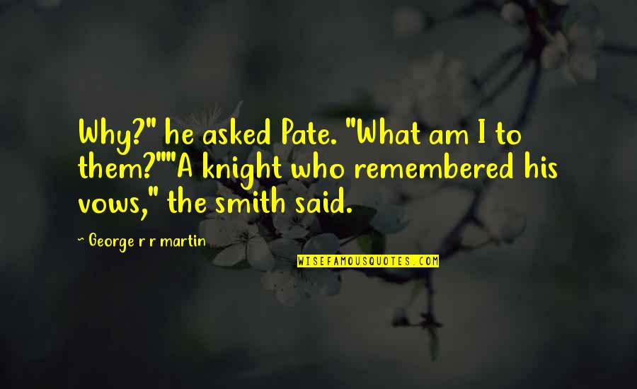 I Am His Quotes By George R R Martin: Why?" he asked Pate. "What am I to