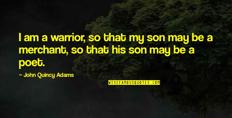 I Am His Quotes By John Quincy Adams: I am a warrior, so that my son