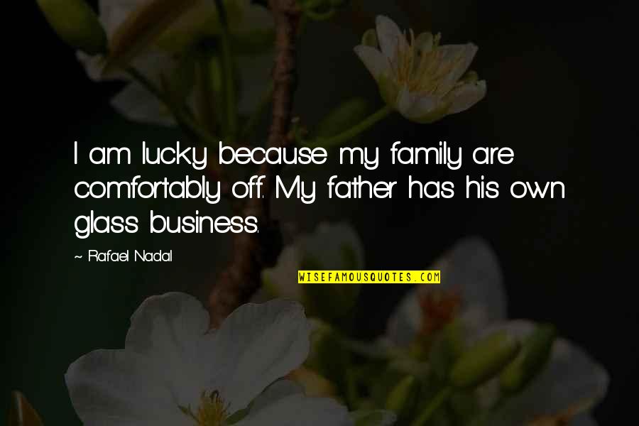 I Am His Quotes By Rafael Nadal: I am lucky because my family are comfortably