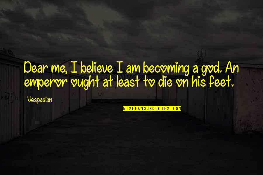 I Am His Quotes By Vespasian: Dear me, I believe I am becoming a