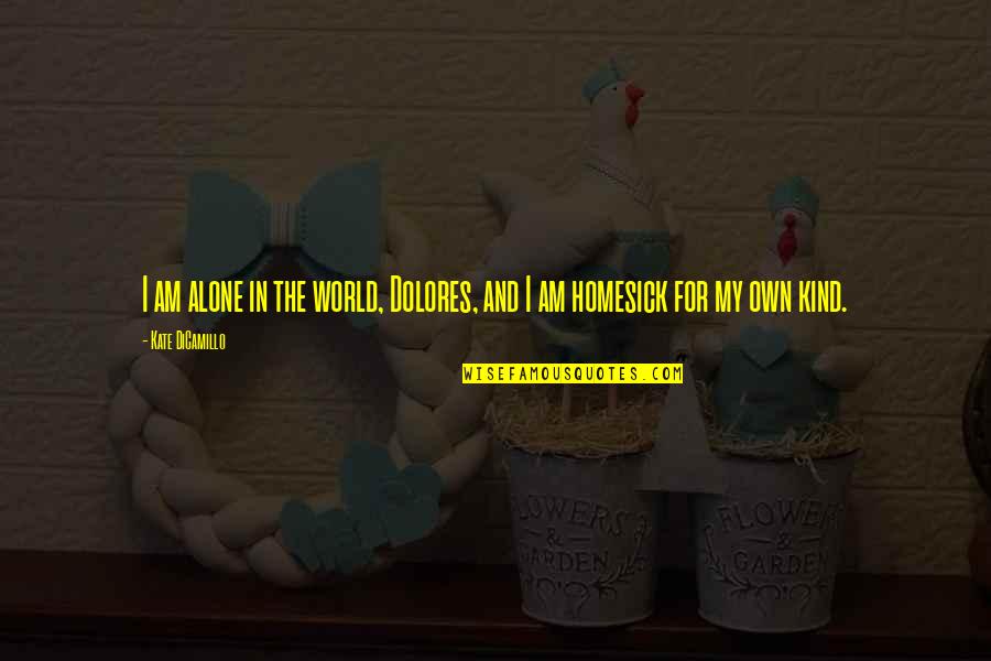 I Am Homesick Quotes By Kate DiCamillo: I am alone in the world, Dolores, and