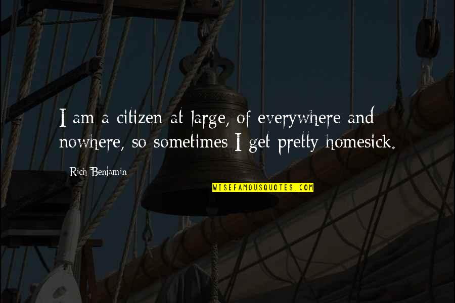 I Am Homesick Quotes By Rich Benjamin: I am a citizen-at-large, of everywhere and nowhere,