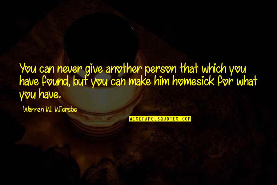 I Am Homesick Quotes By Warren W. Wiersbe: You can never give another person that which