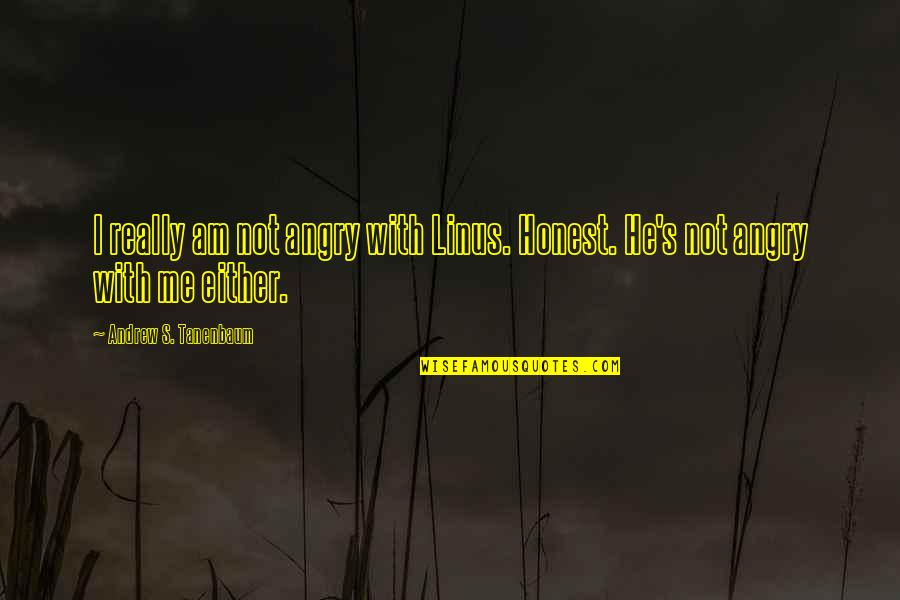 I Am Honest Quotes By Andrew S. Tanenbaum: I really am not angry with Linus. Honest. I Am Honest Quotes By Andrew S. Tanenbaum: I really am not angry with Linus. Honest.