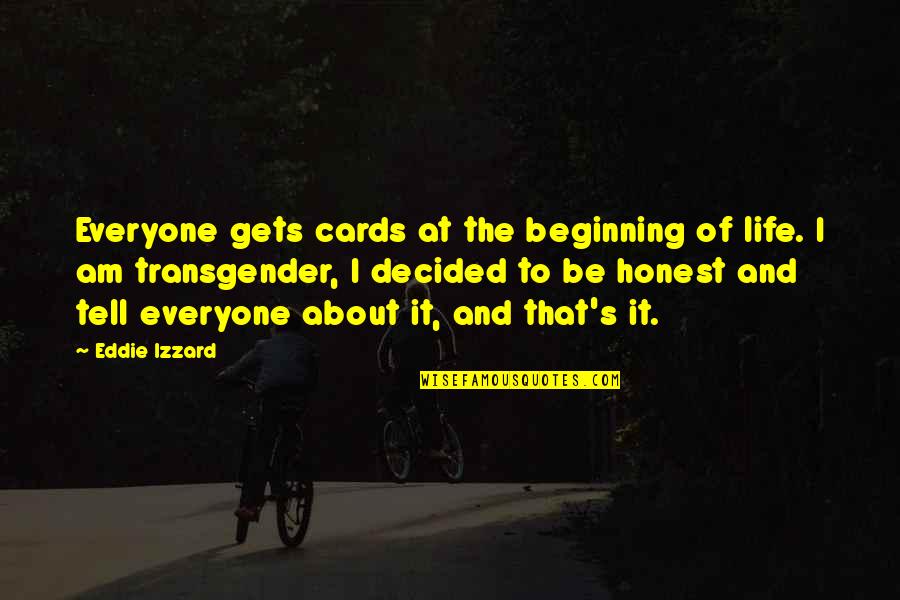 I Am Honest Quotes By Eddie Izzard: Everyone gets cards at the beginning of life. I Am Honest Quotes By Eddie Izzard: Everyone gets cards at the beginning of life.