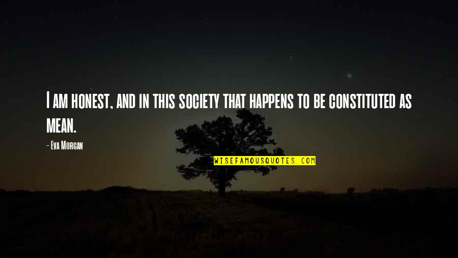 I Am Honest Quotes By Eva Morgan: I am honest, and in this society that