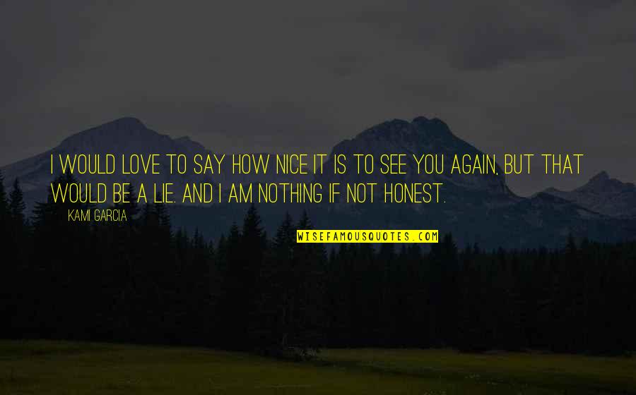 I Am Honest Quotes By Kami Garcia: I would love to say how nice it I Am Honest Quotes By Kami Garcia: I would love to say how nice it