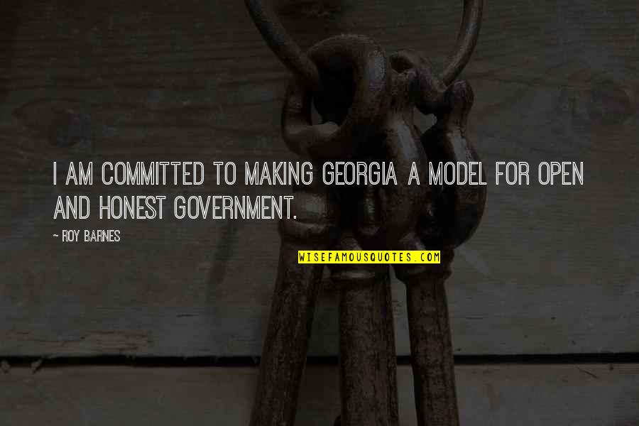I Am Honest Quotes By Roy Barnes: I am committed to making Georgia a model