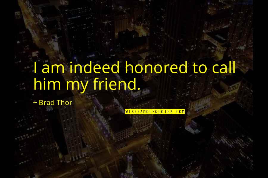I Am Honored Quotes By Brad Thor: I am indeed honored to call him my I Am Honored Quotes By Brad Thor: I am indeed honored to call him my