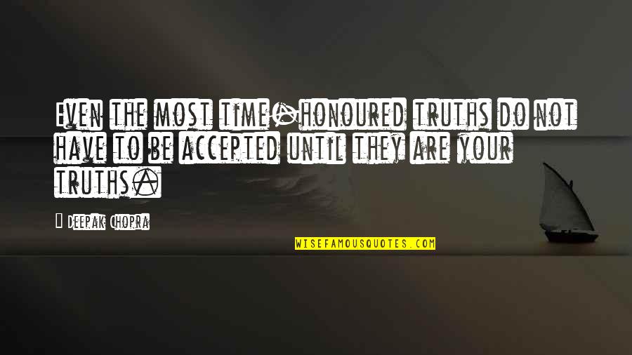 I Am Honoured Quotes By Deepak Chopra: Even the most time-honoured truths do not have I Am Honoured Quotes By Deepak Chopra: Even the most time-honoured truths do not have