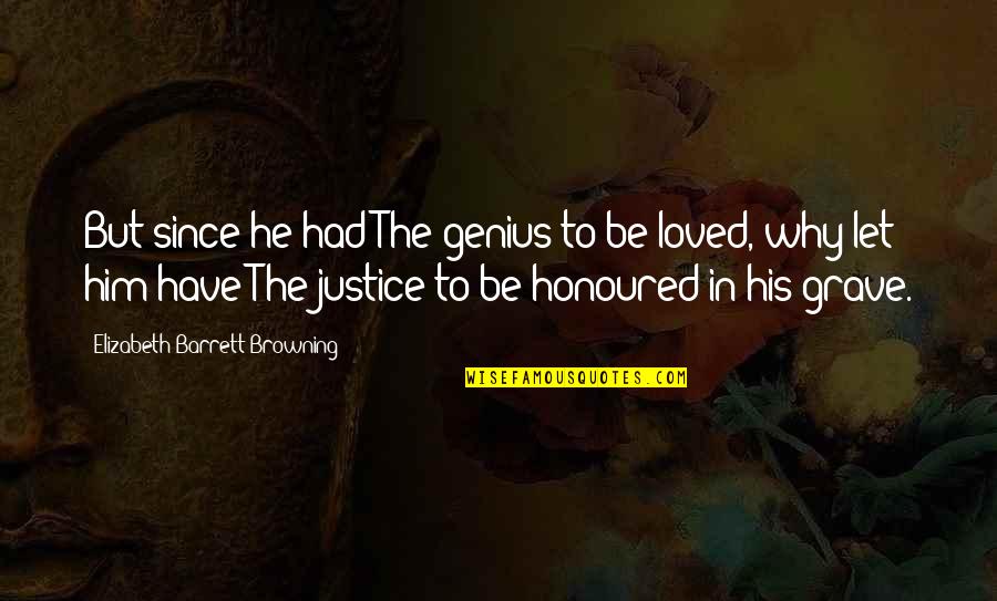 I Am Honoured Quotes By Elizabeth Barrett Browning: But since he had The genius to be I Am Honoured Quotes By Elizabeth Barrett Browning: But since he had The genius to be