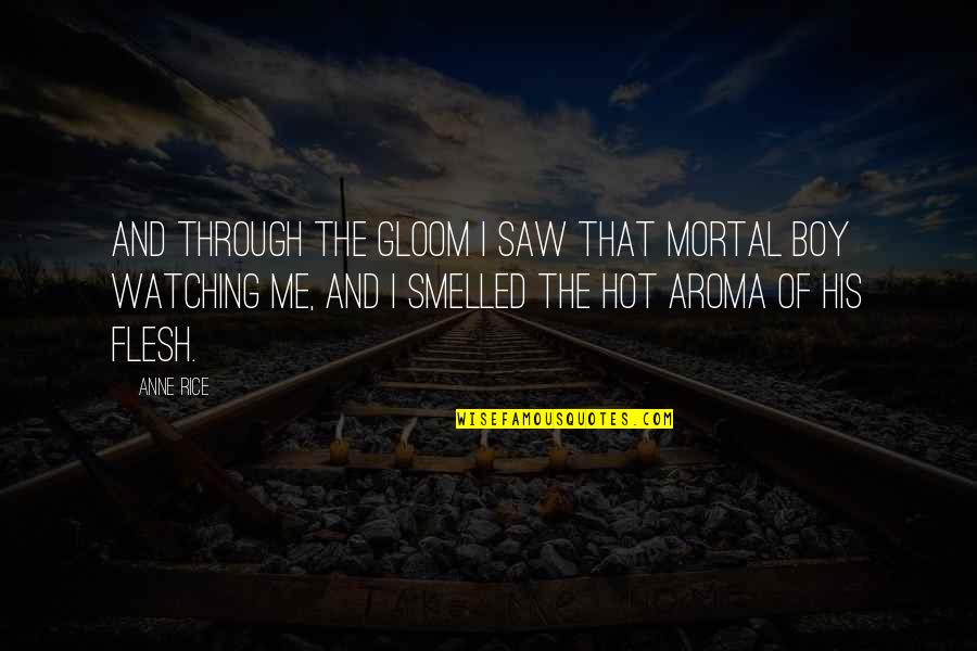 I Am Hot Boy Quotes By Anne Rice: And through the gloom I saw that mortal