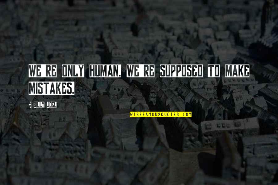 I Am Human And I Make Mistakes Quotes By Billy Joel: We're only human, we're supposed to make mistakes.