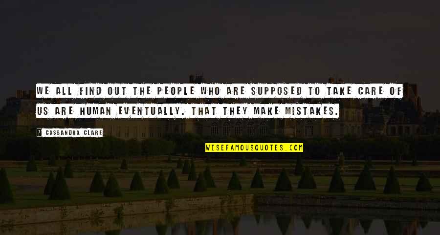 I Am Human And I Make Mistakes Quotes By Cassandra Clare: We all find out the people who are