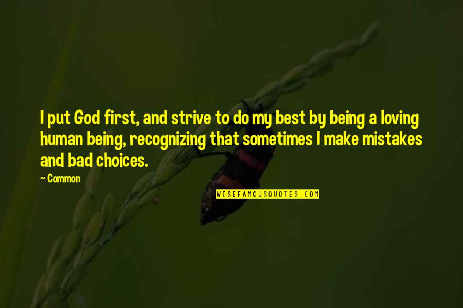 I Am Human And I Make Mistakes Quotes By Common: I put God first, and strive to do I Am Human And I Make Mistakes Quotes By Common: I put God first, and strive to do