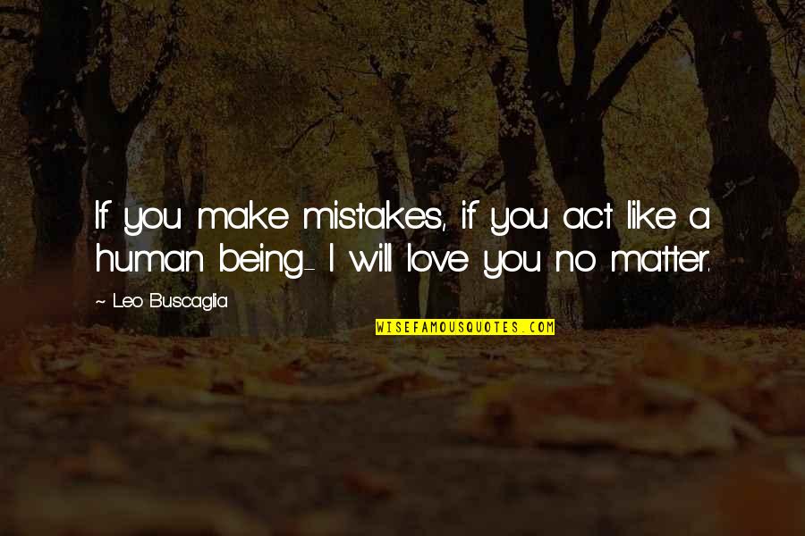 I Am Human And I Make Mistakes Quotes By Leo Buscaglia: If you make mistakes, if you act like