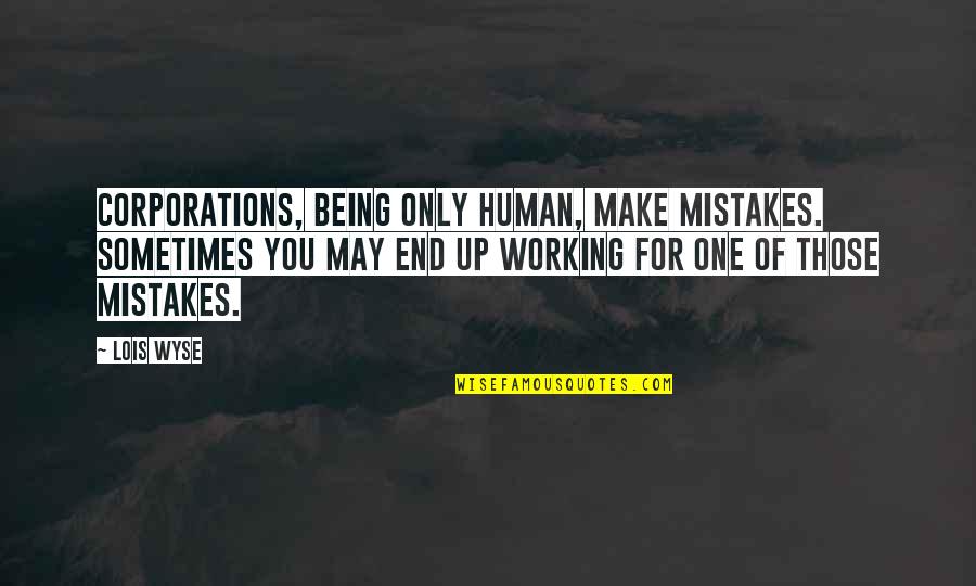 I Am Human And I Make Mistakes Quotes By Lois Wyse: Corporations, being only human, make mistakes. Sometimes you