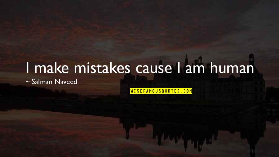 I Am Human And I Make Mistakes Quotes By Salman Naveed: I make mistakes cause I am human