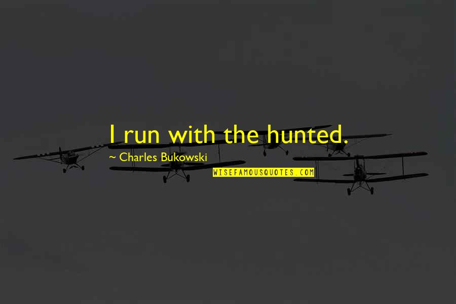 I Am Human Not A Robot Quotes By Charles Bukowski: I run with the hunted.