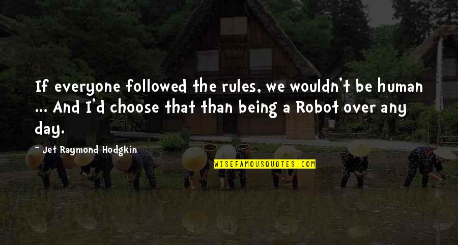 I Am Human Not A Robot Quotes By Jet Raymond Hodgkin: If everyone followed the rules, we wouldn't be