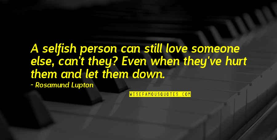 I Am Hurt But I Still Love You Quotes By Rosamund Lupton: A selfish person can still love someone else,